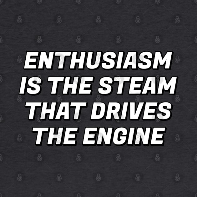 Enthusiasm is the steam that drives the engine - motivational phrase by InspireMe